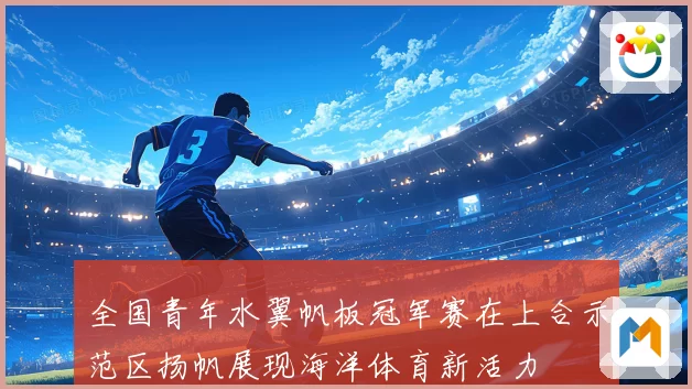 全国青年水翼帆板冠军赛在上合示范区扬帆展现海洋体育新活力