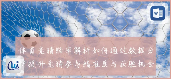 体育竞猜赔率解析如何通过数据分析提升竞猜参与精准度与获胜机会专题观察