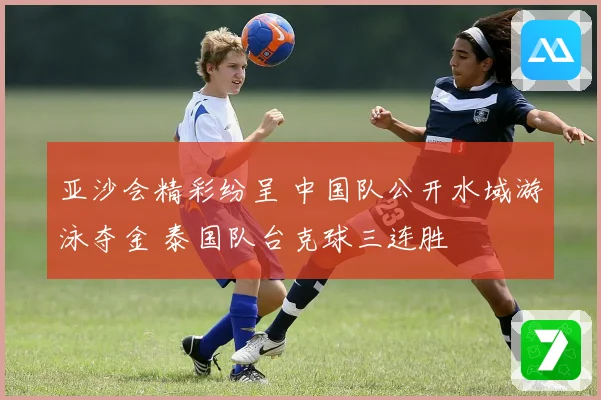 亚沙会精彩纷呈 中国队公开水域游泳夺金 泰国队台克球三连胜