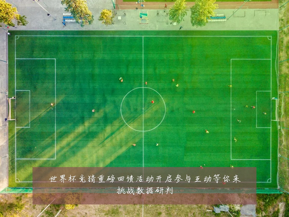 世界杯竞猜重磅回馈活动开启参与互动等你来挑战数据研判